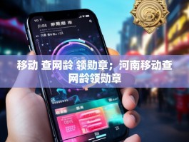移动 查网龄 领勋章；河南移动查网龄领勋章
