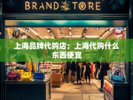 上海品牌代购店；上海代购什么东西便宜