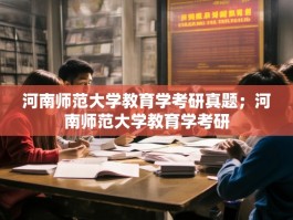 河南师范大学教育学考研真题；河南师范大学教育学考研