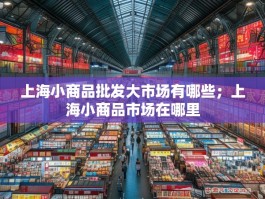 上海小商品批发大市场有哪些；上海小商品市场在哪里