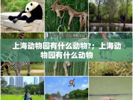 上海动物园有什么动物?；上海动物园有什么动物