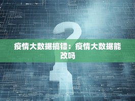 疫情大数据搞错：疫情大数据能改吗