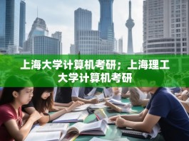 上海大学计算机考研；上海理工大学计算机考研
