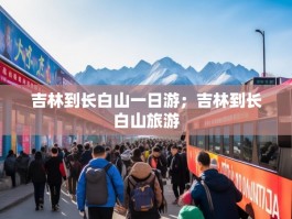 吉林到长白山一日游；吉林到长白山旅游