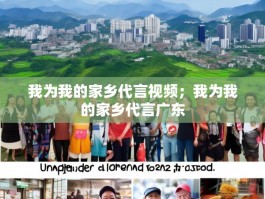 我为我的家乡代言视频；我为我的家乡代言广东