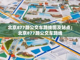 北京877路公交车路线图及站点；北京877路公交车路线