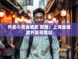外卖小哥金城武 微博；上海金城武外卖哥地址