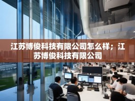 江苏博俊科技有限公司怎么样；江苏博俊科技有限公司
