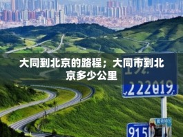 大同到北京的路程；大同市到北京多少公里
