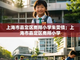 上海市嘉定区南翔小学朱雯倩；上海市嘉定区南翔小学