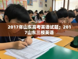 2017年山东高考英语试题；2017山东三模英语