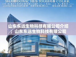 山东东远生物科技有限公司介绍；山东东远生物科技有限公司