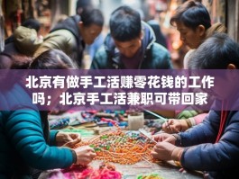 北京有做手工活赚零花钱的工作吗；北京手工活兼职可带回家