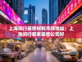 上海闵行装修材料市场地址；上海闵行哪家装修公司好