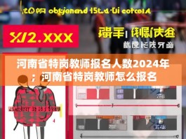 河南省特岗教师报名人数2024年；河南省特岗教师怎么报名