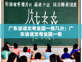 广东省语文考全国一卷几分；广东省语文考全国一卷
