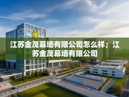 江苏金茂幕墙有限公司怎么样；江苏金茂幕墙有限公司