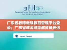 广东省教师继续教育管理平台登录；广东省教师继续教育管理信息系统
