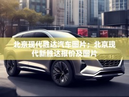 北京现代胜达汽车图片；北京现代新胜达报价及图片