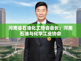 河南省石油化工协会会长；河南石油与化学工业协会