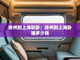 徐州到上海软卧；徐州到上海卧铺多少钱