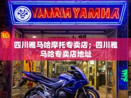 四川雅马哈摩托专卖店；四川雅马哈专卖店地址