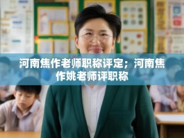 河南焦作老师职称评定；河南焦作姚老师评职称