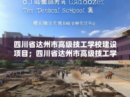 四川省达州市高级技工学校建设项目；四川省达州市高级技工学校