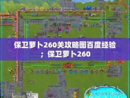 保卫萝卜260关攻略图百度经验；保卫萝卜260