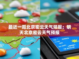 最近一周北京密云天气预报；明天北京密云天气预报