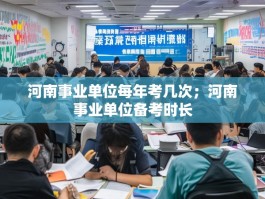 河南事业单位每年考几次；河南事业单位备考时长