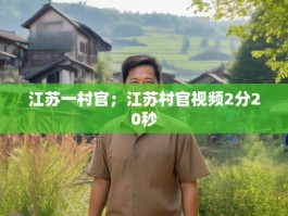 江苏一村官；江苏村官视频2分20秒