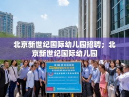 北京新世纪国际幼儿园招聘；北京新世纪国际幼儿园
