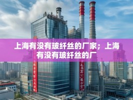 上海有没有玻纤丝的厂家；上海有没有玻纤丝的厂