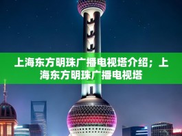 上海东方明珠广播电视塔介绍；上海东方明珠广播电视塔