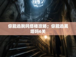 你能逃脱吗塔楼攻略；你能逃离塔吗6关