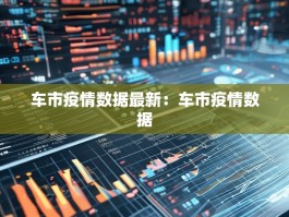 车市疫情数据最新：车市疫情数据
