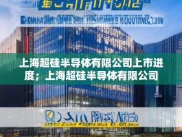 上海超硅半导体有限公司上市进度；上海超硅半导体有限公司