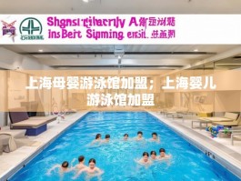 上海母婴游泳馆加盟；上海婴儿游泳馆加盟