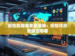 疫情数据哪里最准确：疫情预测数据去哪看