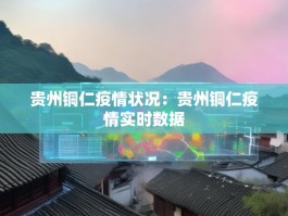 贵州铜仁疫情状况：贵州铜仁疫情实时数据