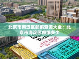 北京市海淀区邮编查询大全；北京市海淀区邮编多少