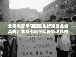 北京电影学院摄影进修班含金量高吗；北京电影学院摄影进修班