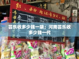 芸乐收多少钱一袋；河南芸乐收多少钱一代