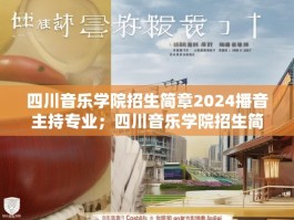 四川音乐学院招生简章2024播音主持专业；四川音乐学院招生简章