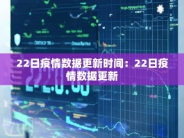22日疫情数据更新时间：22日疫情数据更新