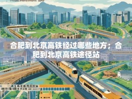 合肥到北京高铁经过哪些地方；合肥到北京高铁途径站