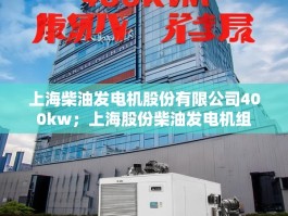 上海柴油发电机股份有限公司400kw；上海股份柴油发电机组