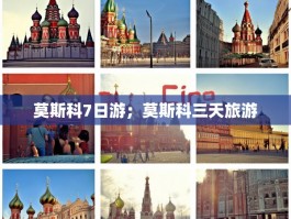 莫斯科7日游；莫斯科三天旅游