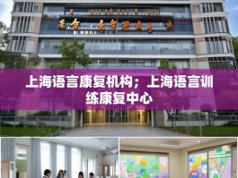 上海语言康复机构；上海语言训练康复中心